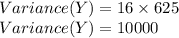 Variance(Y)= 16\times 625\\ Variance(Y)=10000