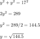 y^2+y^2=17^2 \\\\2y^2 = 289 \\\\y^2 =289/2= 144.5 \\\\y=\sqrt {144.5} \\\\