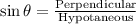 \sin \theta = \frac {\text{Perpendicular}}{\text{Hypotaneous}}