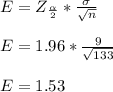 E=Z_\frac{\alpha}{2}*\frac{\sigma}{\sqrt{n} }  \\\\E=1.96*\frac{9}{\sqrt{133} } \\\\E=1.53