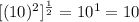 [(10)^2]^{\frac{1}{2}}=10^1=10