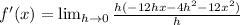 f'(x)= \lim_{h \to 0} \frac{h(-12hx-4h^2-12x^2)}{h}