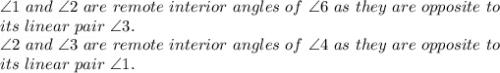 \angle 1\ and\ \angle 2\ are\ remote\ interior\ angles\ of\ \angle 6\ as\ they\ are\ opposite\ to\\ its\ linear\ pair\ \angle 3.\\\angle 2\ and\ \angle 3\ are\ remote\ interior\ angles\ of\ \angle 4\ as\ they\ are\ opposite\ to\\ its\ linear\ pair\ \angle 1.