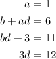 \begin{aligned} a&=1\\ b+ad&=6\\bd+3&=11\\3d&=12\end{aligned}