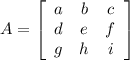 A = \left[\begin{array}{ccc}a&b&c\\d&e&f\\g&h&i\end{array}\right]