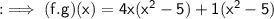 \sf : \implies (f . g)(x) = 4x(x^{2} -5) +1(x^{2} -5)