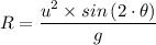 R = \dfrac{u^2 \times sin \left (2 \cdot \theta \right )}{g}