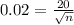 0.02 = \frac{20}{\sqrt{n} }