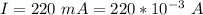 I  =  220 \  mA  =  220 *10^{-3} \  A