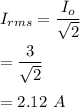 I_{rms}=\dfrac{I_o}{\sqrt2}\\\\=\dfrac{3}{\sqrt2}\\\\=2.12\ A