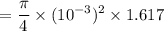 $=\frac{\pi}{4} \times (10^{-3})^2 \times 1.617 $
