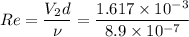 $Re = \frac{V_2 d}{\nu} = \frac{1.617 \times 10^{-3}}{8.9 \times 10^{-7}}$