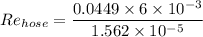 $Re_{hose}=\frac{0.0449 \times 6 \times 10^{-3}}{1.562 \times 10^{-5}}$