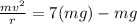 \frac{m v^2 }{r} =  7(mg)  - mg
