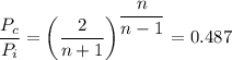\dfrac{P_c}{P_i} = \left (\dfrac{2}{n + 1} \right ) ^{\dfrac{n}{n - 1} } = 0.487