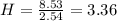 H =  \frac{8.53}{2.54} = 3.36