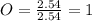 O =  \frac{2.54}{2.54} = 1
