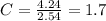 C =  \frac{4.24}{2.54} = 1.7