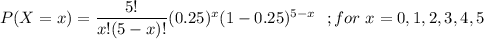 P(X =x) = \dfrac{5!}{x!(5-x)!}(0.25)^x (1-0.25)^{5-x} \ \ ; for \ x =0,1,2,3,4,5