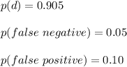 p (d) = 0.905 \\\\p( false\  negative)  = 0.05\\\\p(false \ positive ) = 0.10 \\\\