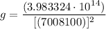 \displaystyle g=\frac{(3.983324\cdot 10^1^4)}{[(7008100)]^2}