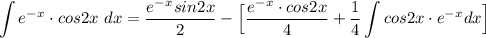 \displaystyle \int e^-^x \cdot cos2x \ dx = \frac{e^-^x sin2x}{2} - \Big [ \frac{e^-^x \cdot cos2x}{4} + \frac{1}{4} \int cos2x \cdot e^-^x dx \Big ]