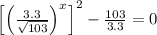 \left[\left(\frac{3.3}{\sqrt{103}}\right)^{x}\right] ^{2}-\frac{103}{3.3} = 0