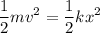 \displaystyle \frac{1}{2}mv^2=\frac{1}{2}kx^2