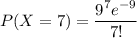 P(X=7) = \dfrac{9 ^7 e^{-9}}{7!}