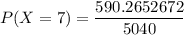 P(X=7) = \dfrac{590.2652672}{5040}
