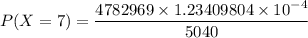 P(X=7) = \dfrac{4782969 \times1.23409804 \times 10^{-4}}{5040}