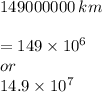 149 000 000\:km \\\\=149\times 10^6\\ or\\14.9\times 10^7