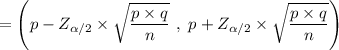 = \Bigg (p - Z_{\alpha/2} \times \sqrt{\dfrac{p \times q}{n}} \ , \   p + Z_{\alpha/2} \times \sqrt{\dfrac{p \times q}{n}} \Bigg )