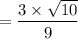 =\dfrac{3 \times \sqrt{10}}{9 }