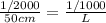 \frac{1/2000}{50cm} = \frac{1/1000}{L}