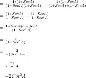 = \frac{1*(1+Sec A)}{(1-Sec A)(1+Sec A)}+\frac{1*(1-Sec A)}{(1+Sec A)*(1-Sec A)}\\\\=\frac{(1+Sec A)}{1-Sec^{2} A}+\frac{(1-Sec A)}{1-Sec^{2} A}\\\\=\frac{1+Sec A+1-Sec A}{(1-Sec^{2} A)}\\\\= \frac{2}{(1-Sec^{2} A)}\\\\=\frac{2}{-(Sec^{2} A - 1)}\\\\= \frac{-2}{Tan^{2} A}\\\\= -2Cot^{2} A