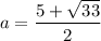 a = \dfrac{5 + \sqrt{33}}{2}