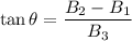 $\tan \theta = \frac{B_2-B_1}{B_3}$