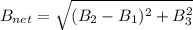 $B_{net} = \sqrt{(B_2 -B_1)^2+B^2_3}$