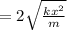 = 2 \sqrt{\frac{kx^2}{m} }