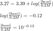 3.27=3.39+log(\frac{[base]}{0.2M} )\\\\log(\frac{[base]}{0.2M} )=-0.12\\\\\frac{[base]}{0.2M}=10^{-0.12}