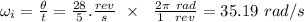 \omega _i = \frac{\theta}{t} = \frac{28}{5}.\frac{rev}{s}  \ \times \ \ \frac{2 \pi \ rad}{1 \ \ rev} = 35.19 \ rad/s