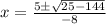 x=\frac{5\pm\sqrt{25-144} }{-8}