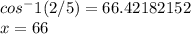 cos^-1(2/5)=66.42182152\\x=66