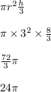 \pi r^2 \frac{h}{3}\\\\\pi \times 3^2 \times \frac{8}{3} \\\\\frac{72}{3} \pi \\\\24 \pi