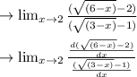 \to \lim_{x\to 2}  \frac{(\sqrt{(6-x)}-2)}{(\sqrt{(3-x)}-1)}\\\\ \to \lim_{x\to 2}  \frac{\frac{d(\sqrt{(6-x)}-2)}{dx}}{\frac{(\sqrt{(3-x)}-1)}{dx}}\\\\