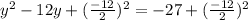 y^2 - 12y + (\frac{-12}{2})^2= -27 + (\frac{-12}{2})^2