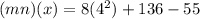(mn)(x) =8(4^2) +136 - 55