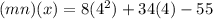 (mn)(x) =8(4^2) +34(4) - 55
