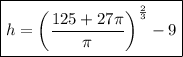 \boxed{h=\left(\dfrac{125+27\pi}\pi\right)^{\frac23}-9}
